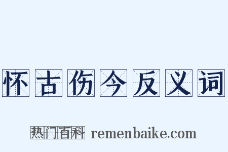 怀古伤今反义词是什么意思的图片